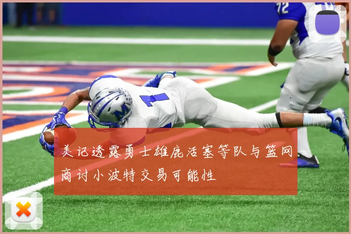 美记透露勇士雄鹿活塞等队与篮网商讨小波特交易可能性