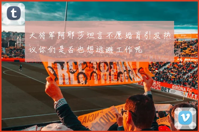 大将军阿耶莎坦言不愿婚育引发热议你们是否也想逃避工作呢